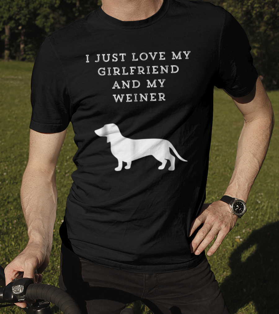 I Just Love My Girlfriend And My Wiener Dachshund Dad Weenie Dog T-Shirt