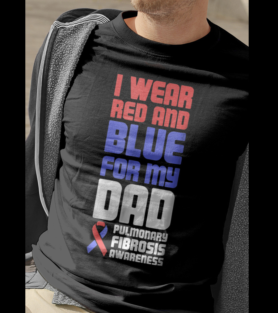 I Wear Red And Blue For My Dad Pulmonary Fibrosis Awareness T-Shirt