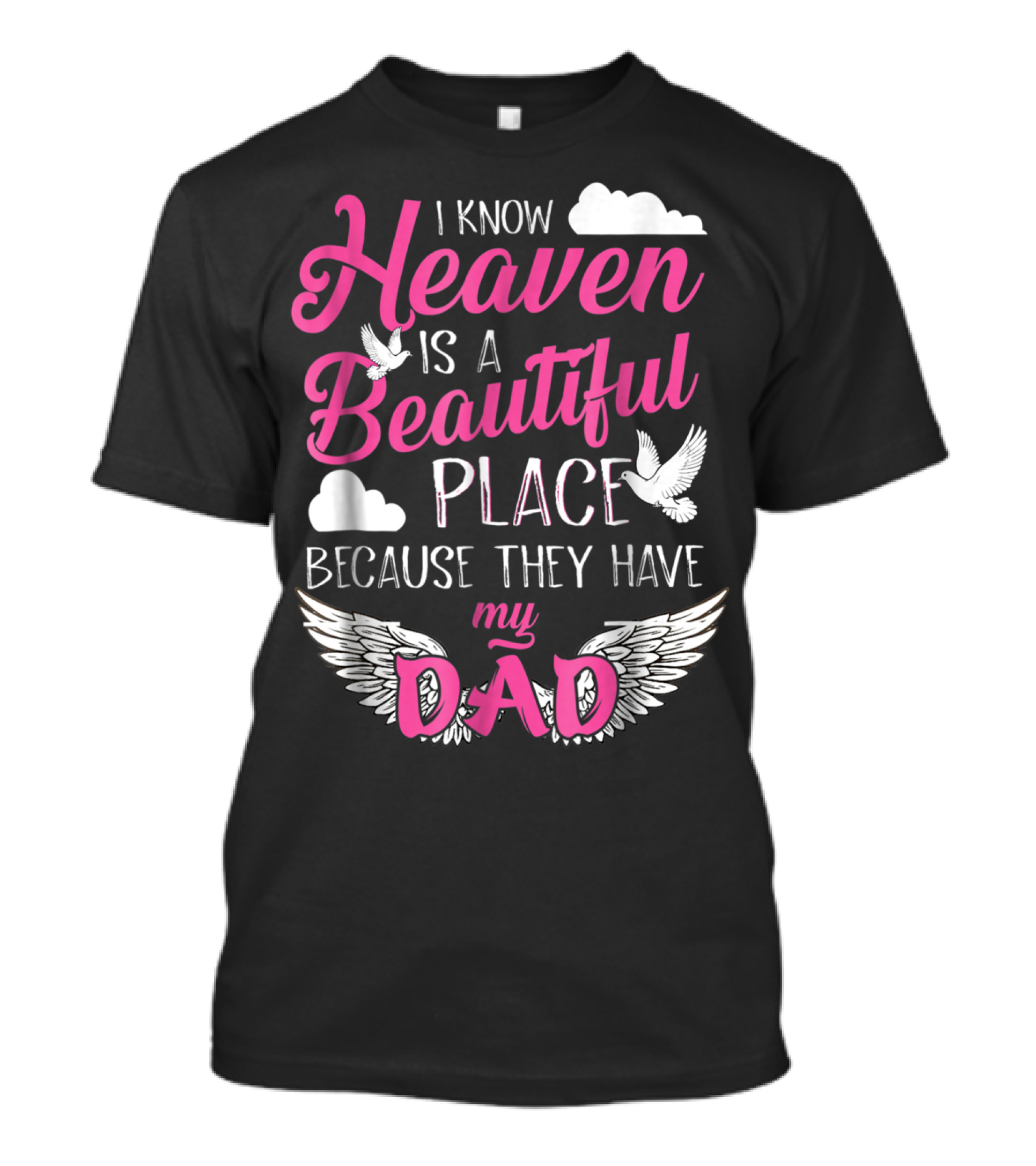 I Know Heaven Is A Beautiful Place Because They Have My Dad T-Shirt