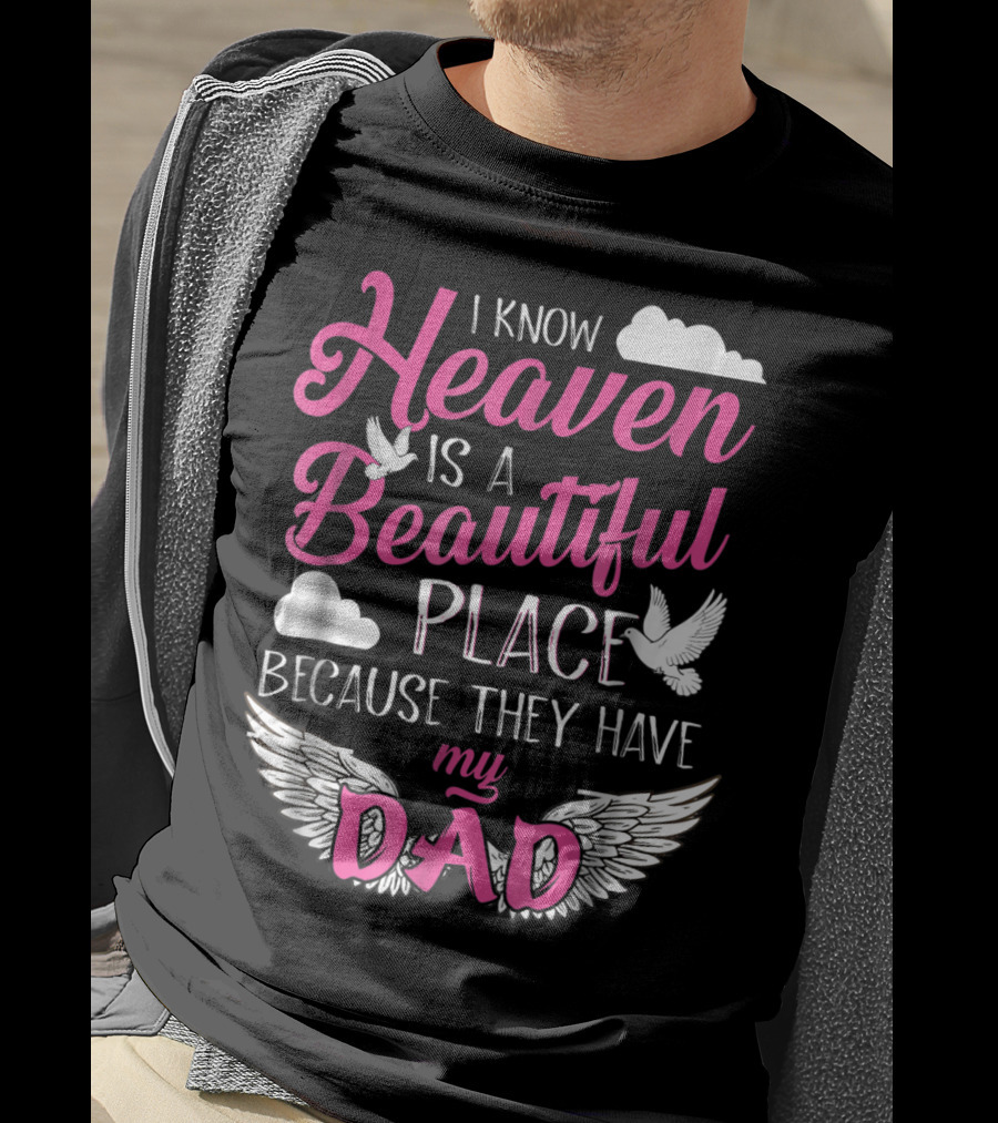 I Know Heaven Is A Beautiful Place Because They Have My Dad T-Shirt