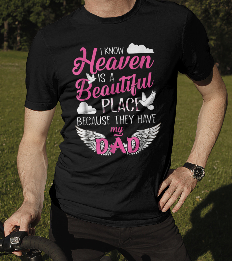 I Know Heaven Is A Beautiful Place Because They Have My Dad T-Shirt