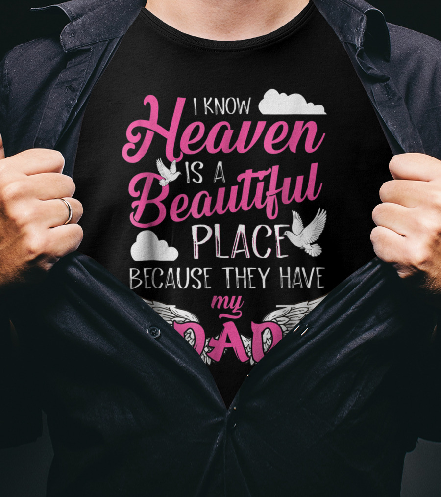 I Know Heaven Is A Beautiful Place Because They Have My Dad T-Shirt