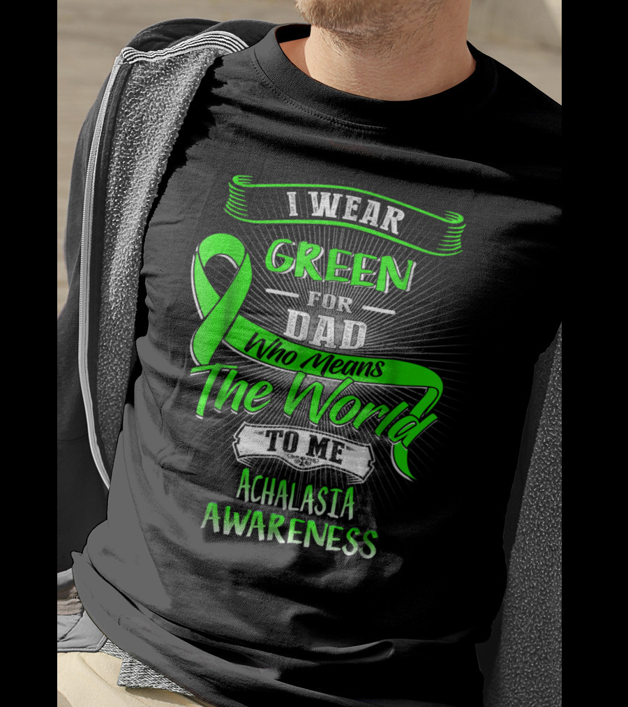 I Wear Green For Dad Who Means The World To Me Achalasia Awareness T-Shirt