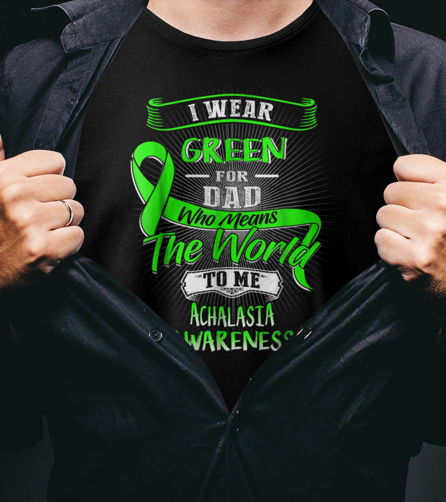 I Wear Green For Dad Who Means The World To Me Achalasia Awareness T-Shirt