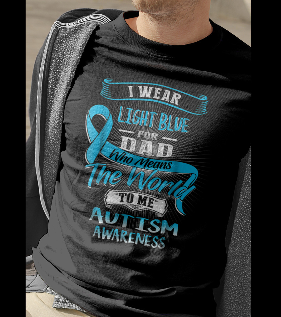 I Wear Light Blue For Dad Who Means The World To Me Autism Awareness T-Shirt