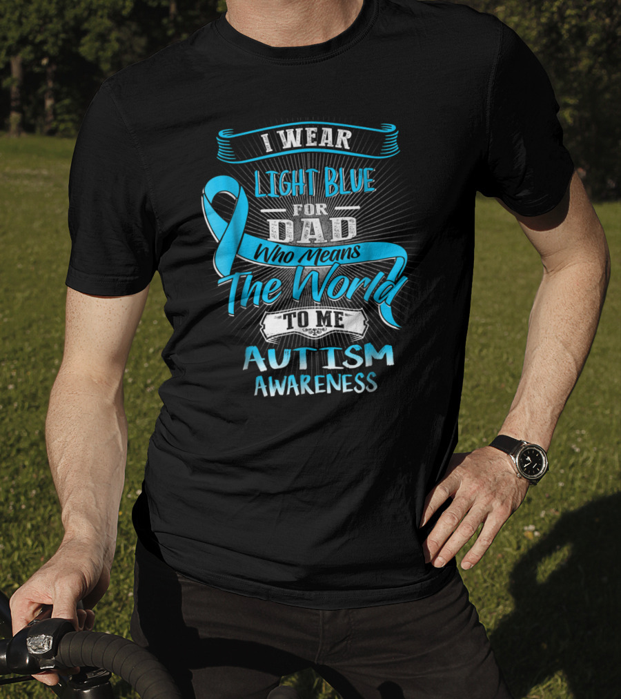 I Wear Light Blue For Dad Who Means The World To Me Autism Awareness T-Shirt