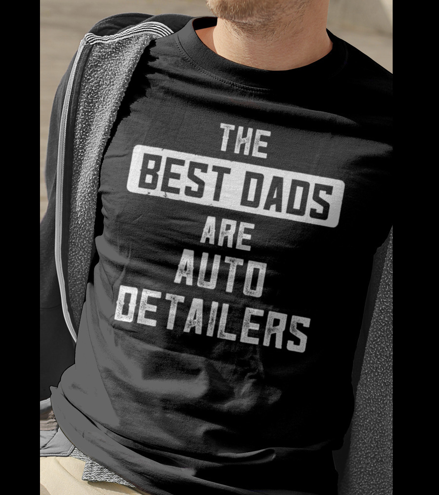 The Best Dads Are Auto Detailers T-Shirt