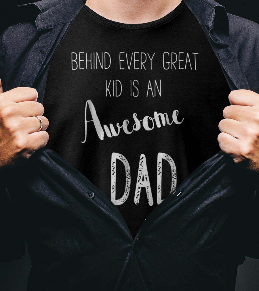 Behind Every Great Kid Is An Awesome Dad T-Shirt