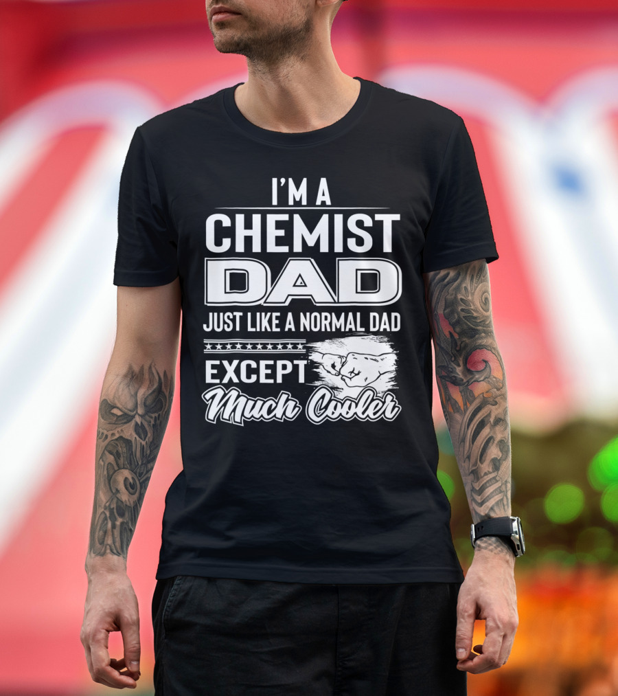 I'm a Chemist Dad Just Like a Normal Dad Except Much Cooler T-Shirt