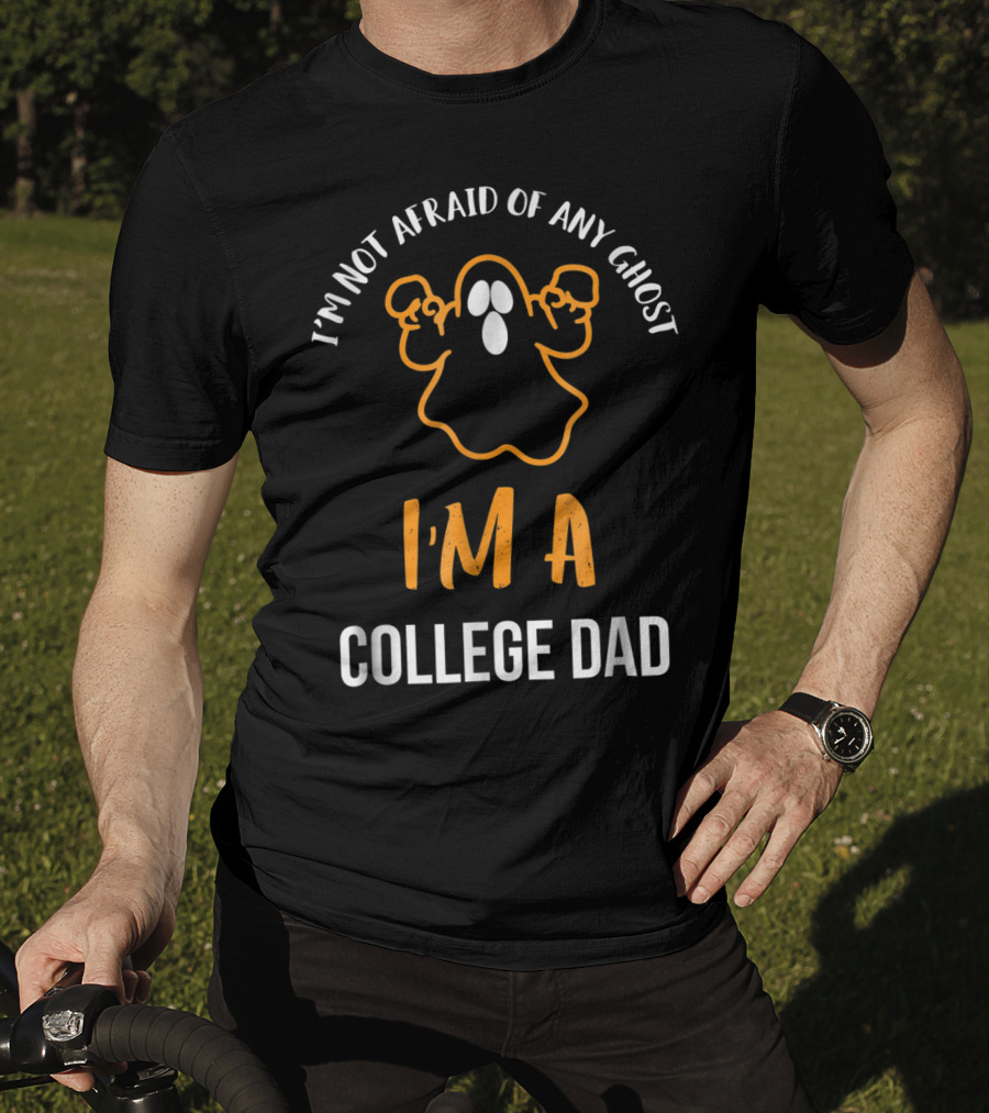 I'm Not Afraid Of Any Ghost I'm A College Dad Halloween T-Shirt