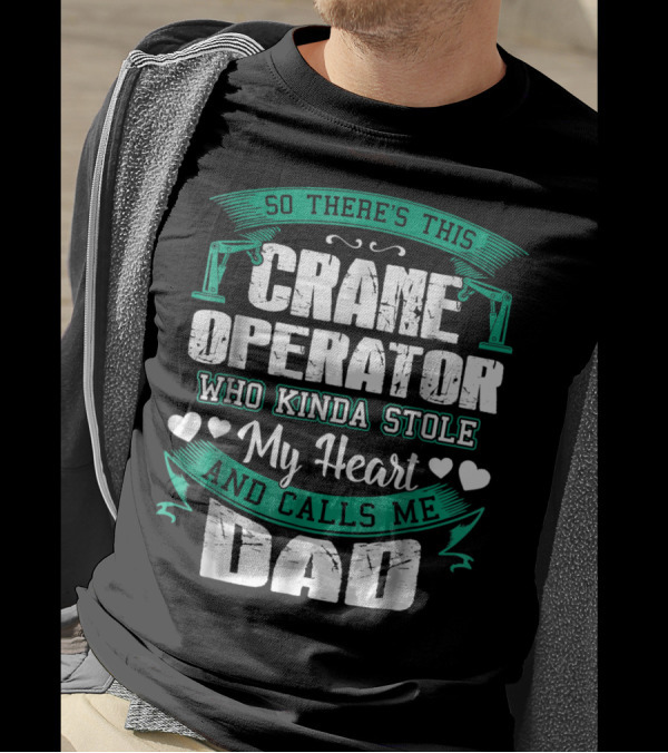 So There's This Crane Operator Who Kinda Stole My Heart And Calls Me Dad T-Shirt