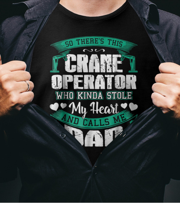 So There's This Crane Operator Who Kinda Stole My Heart And Calls Me Dad T-Shirt