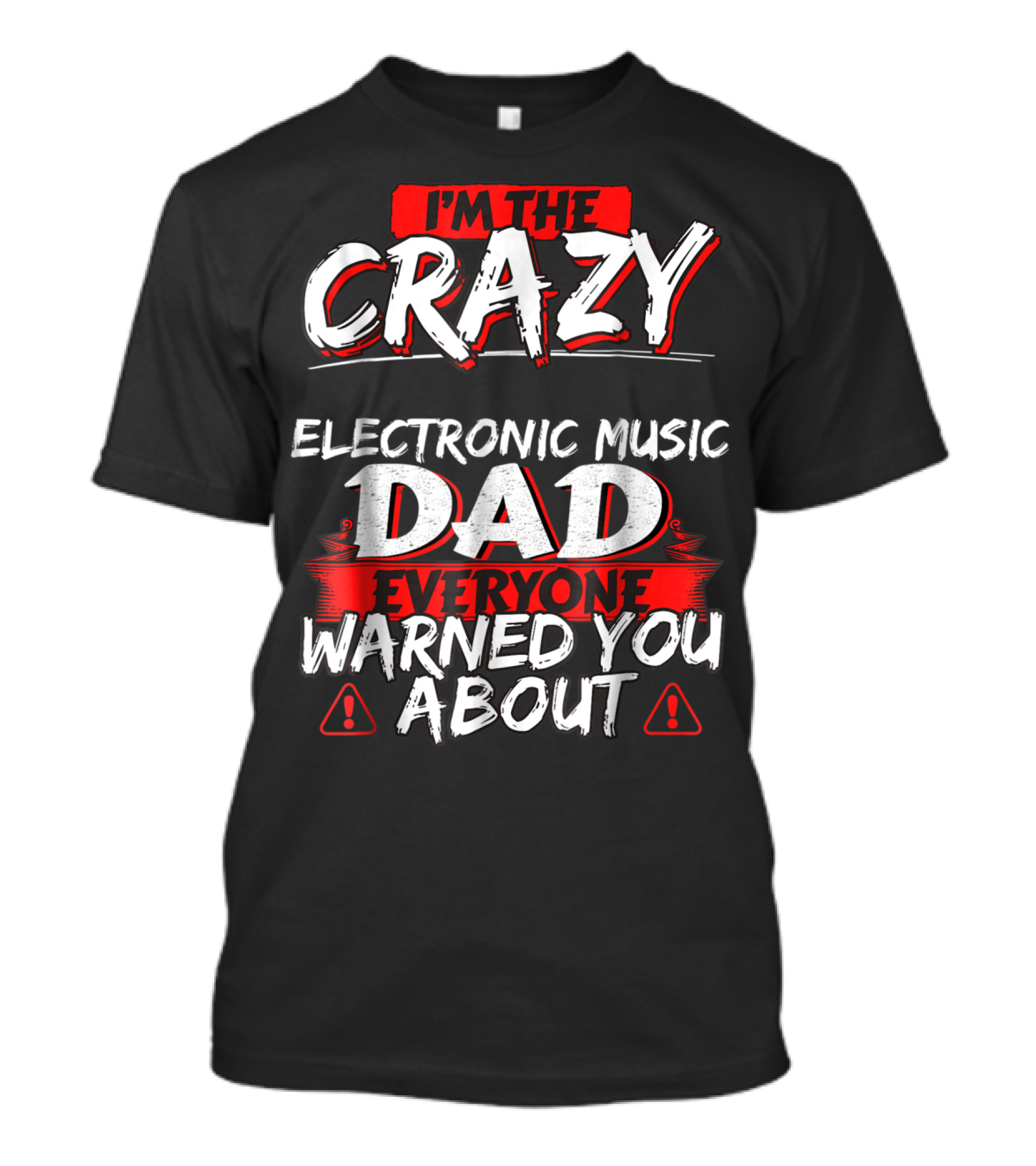 I'm The Crazy Electronic Music Dad Everyone Warned You About T-Shirt