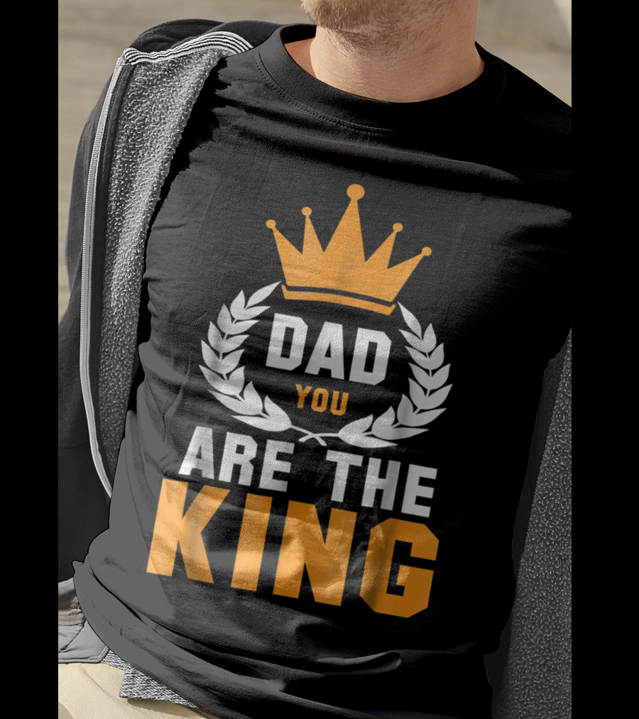 Dad You Are The King T-Shirt