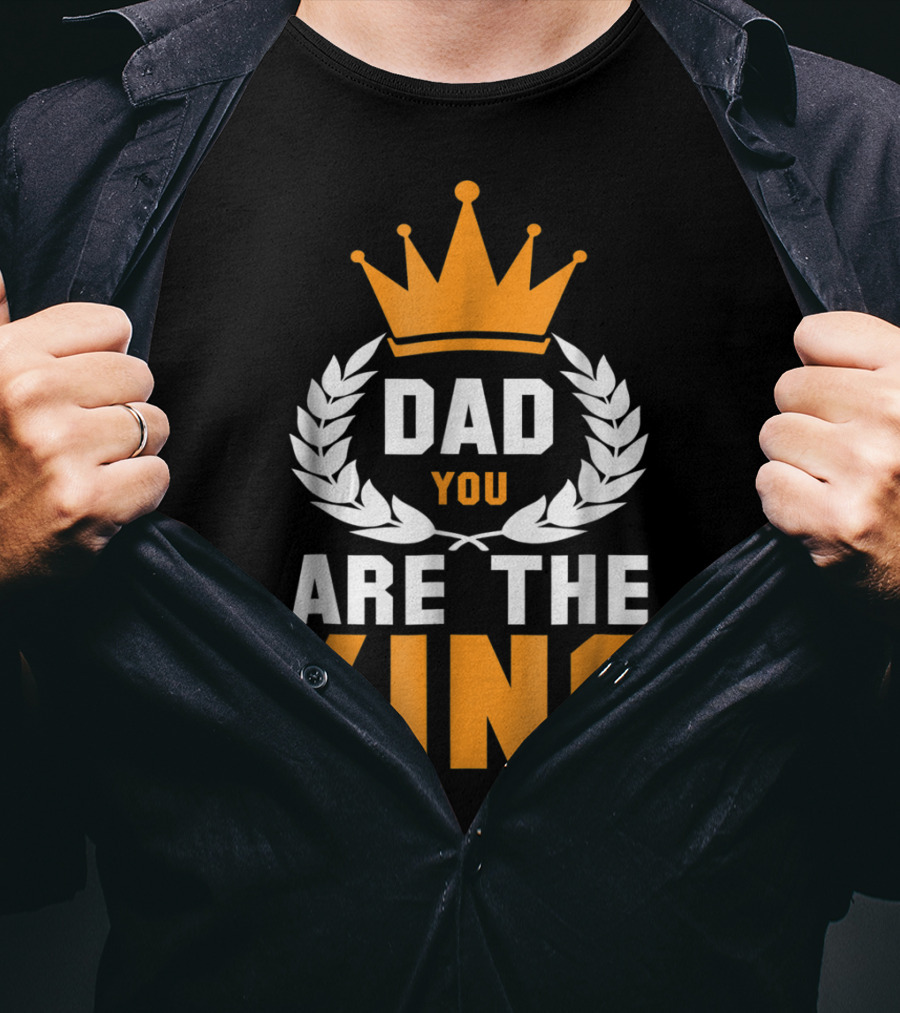 Dad You Are The King T-Shirt