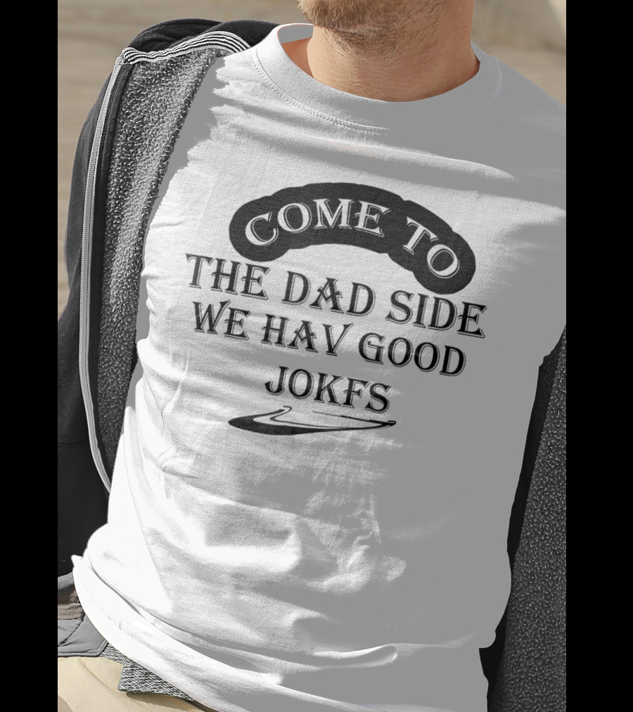 Come To The Dad Side We Hav Good Jokfs T-Shirt