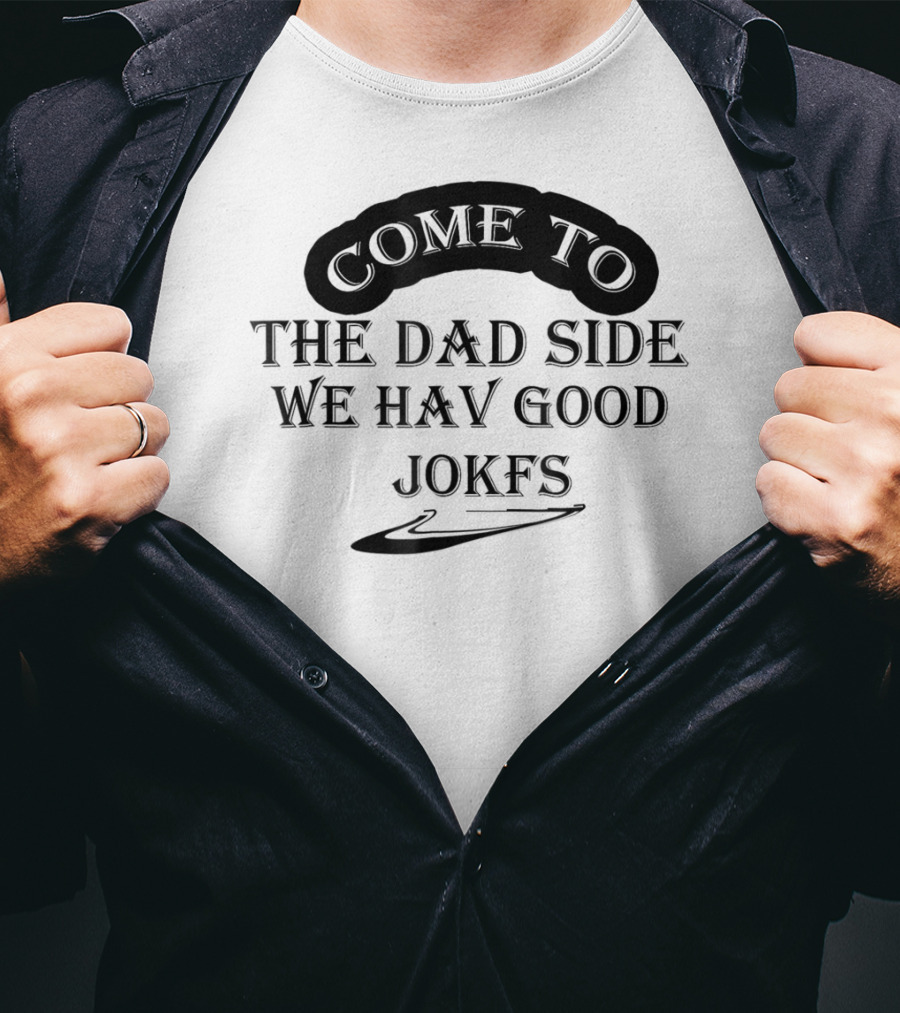Come To The Dad Side We Hav Good Jokfs T-Shirt