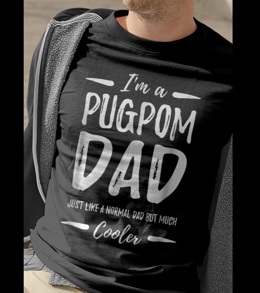 I'm A Pugpom Dad Just Like A Normal Dad But Much Cooler T-Shirt