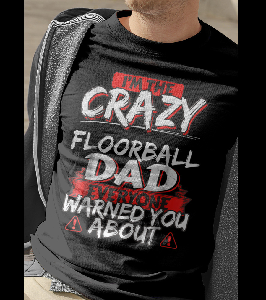 I'm The Crazy Floorball Dad Everyone Warned You About T-Shirt