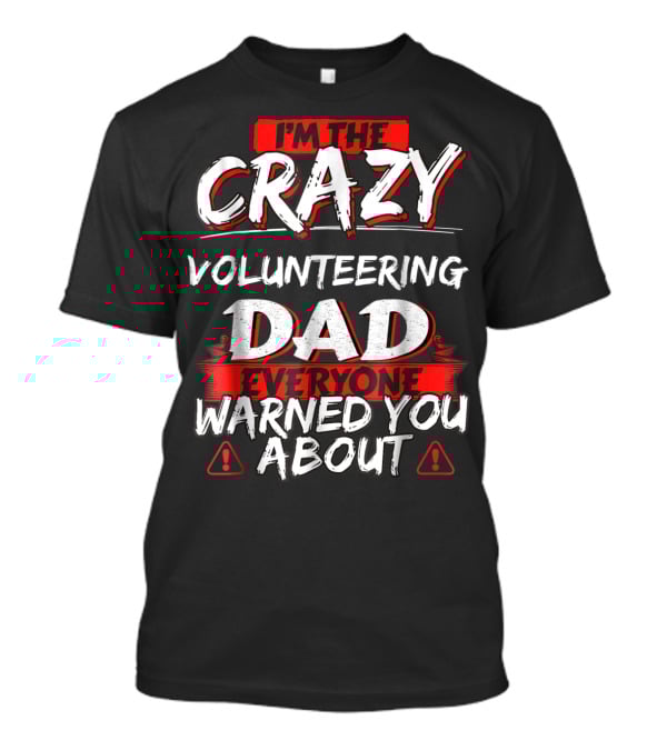 I'm The Crazy Volunteering Dad Everyone Warned You About T-Shirt