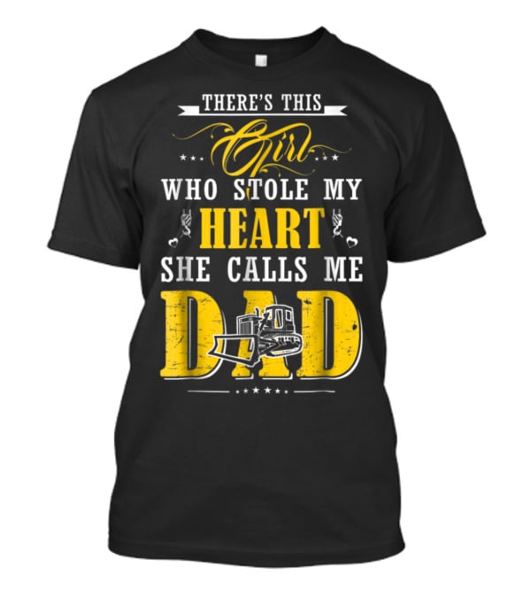 There's This Girl Who Stole My Heart She Calls Me Dad Heavy Equipment Operator T-Shirt