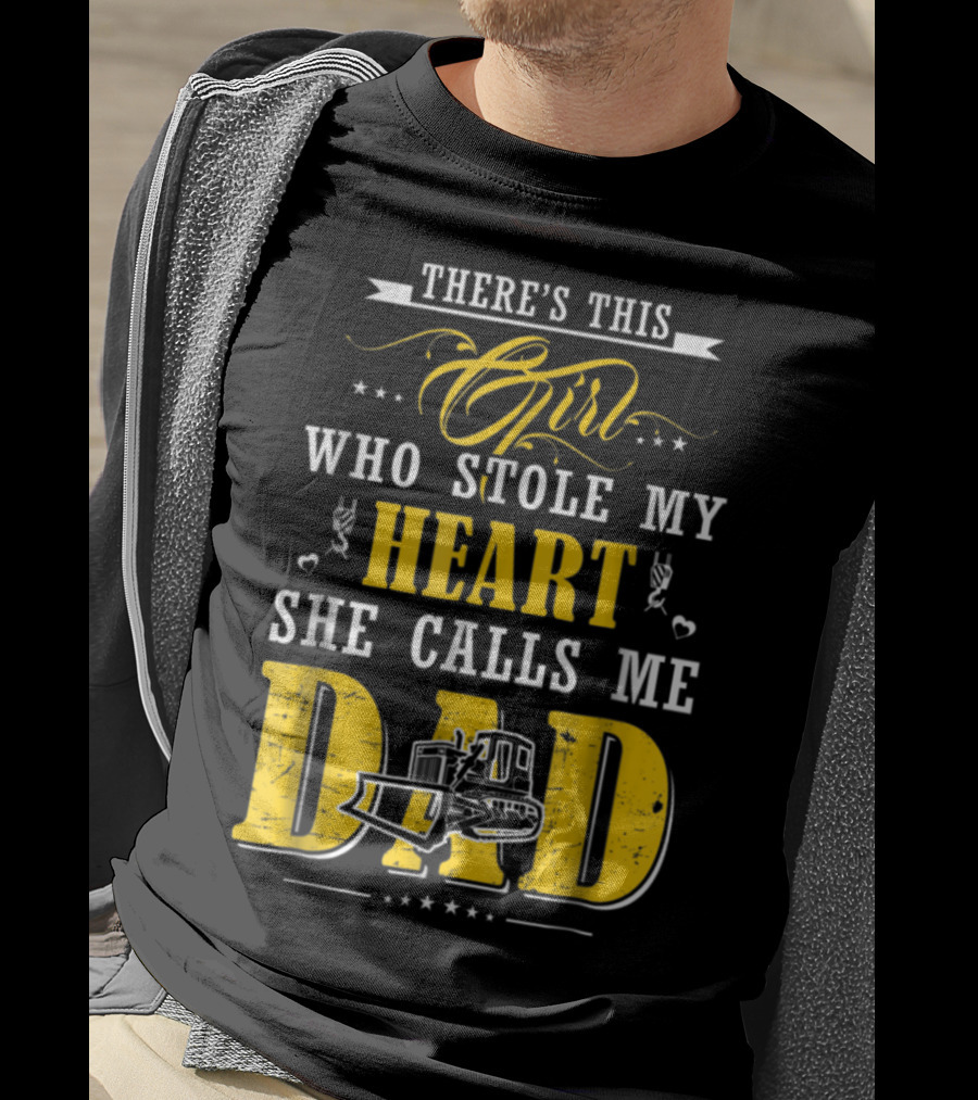 There's This Girl Who Stole My Heart She Calls Me Dad Heavy Equipment Operator T-Shirt