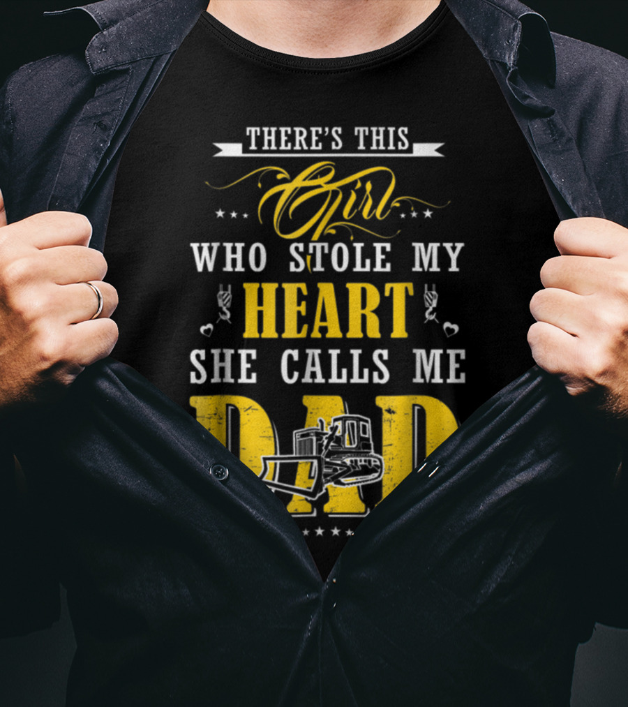 There's This Girl Who Stole My Heart She Calls Me Dad Heavy Equipment Operator T-Shirt