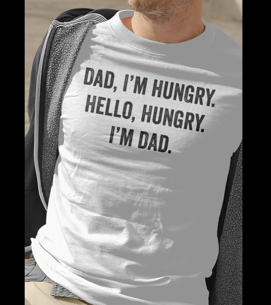 Dad I'm Hungry Hello Hungry I'm Dad T-Shirt
