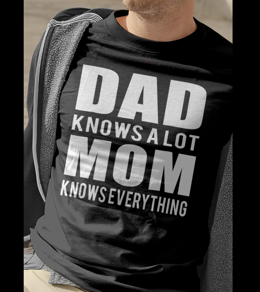 Dad Knows A Lot Mom Knows Everything T-Shirt