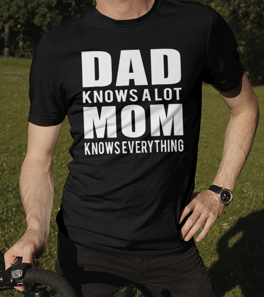 Dad Knows A Lot Mom Knows Everything T-Shirt