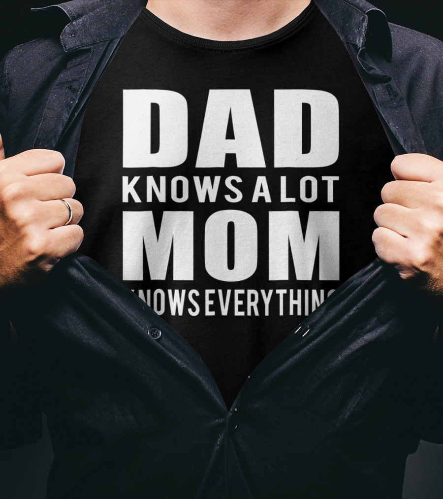 Dad Knows A Lot Mom Knows Everything T-Shirt