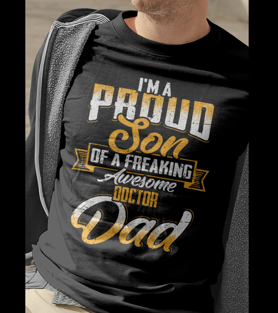 I'm A Proud Son Of A Freaking Awesome Doctor Dad T-Shirt