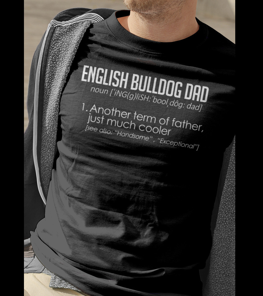 ENGLISH BULLDOG DAD Definition: Another Term Of Father, Just Much Cooler [See Also: Handsome, Exceptional] T-Shirt