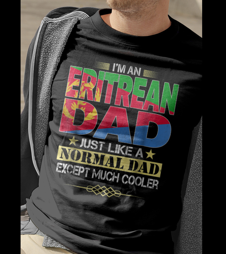 I'm An Eritrean Dad Just Like A Normal Dad Except Much Cooler T-Shirt