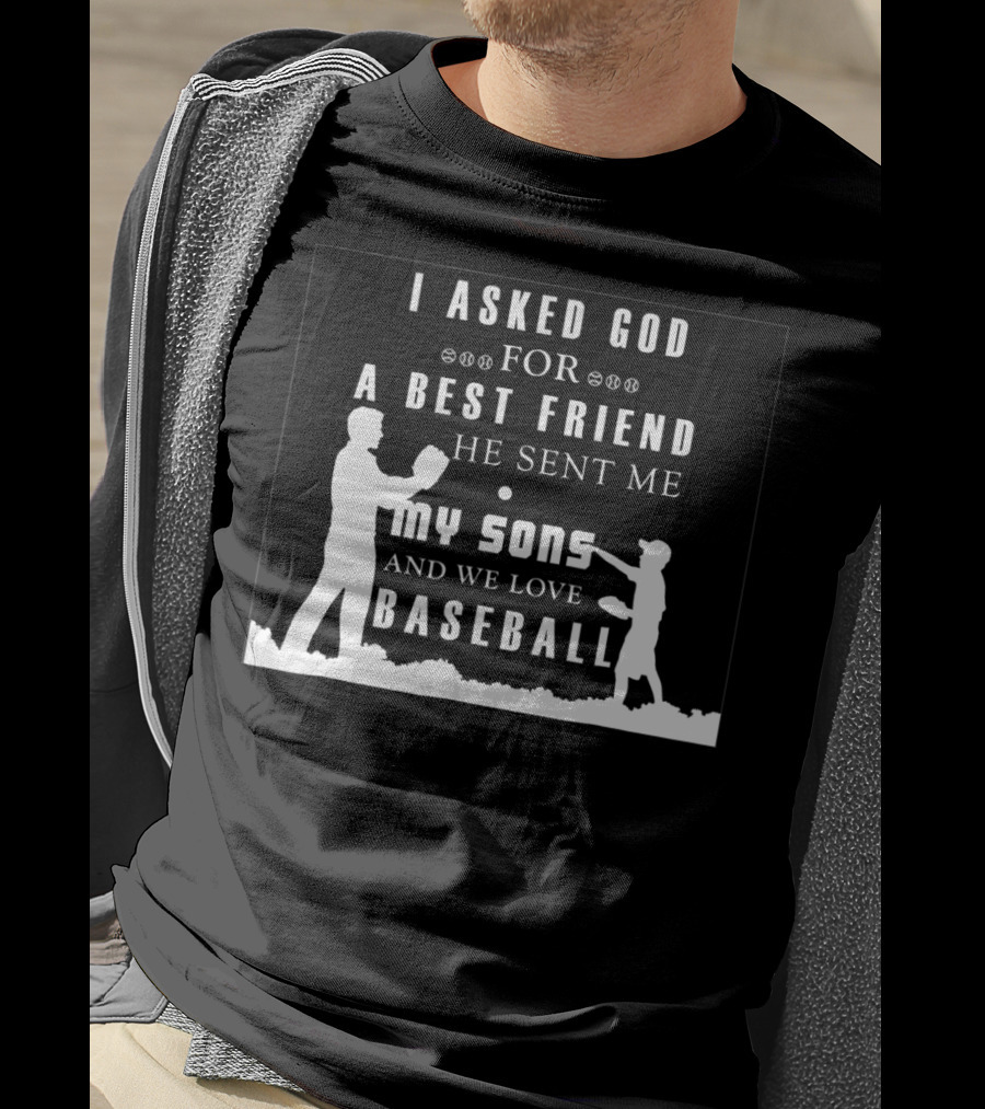I Asked God For A Best Friend He Sent Me My Sons And We Love Baseball T-Shirt