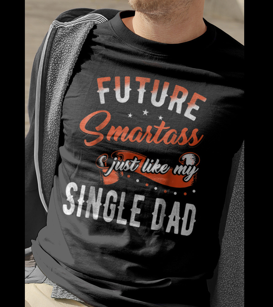 Future Smartass Just Like My Single Dad Fathers Day T-Shirt