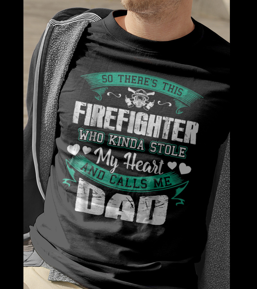 So There's This Firefighter Who Kinda Stole My Heart And Calls ME Dad T-Shirt