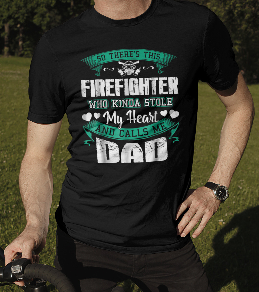 So There's This Firefighter Who Kinda Stole My Heart And Calls ME Dad T-Shirt