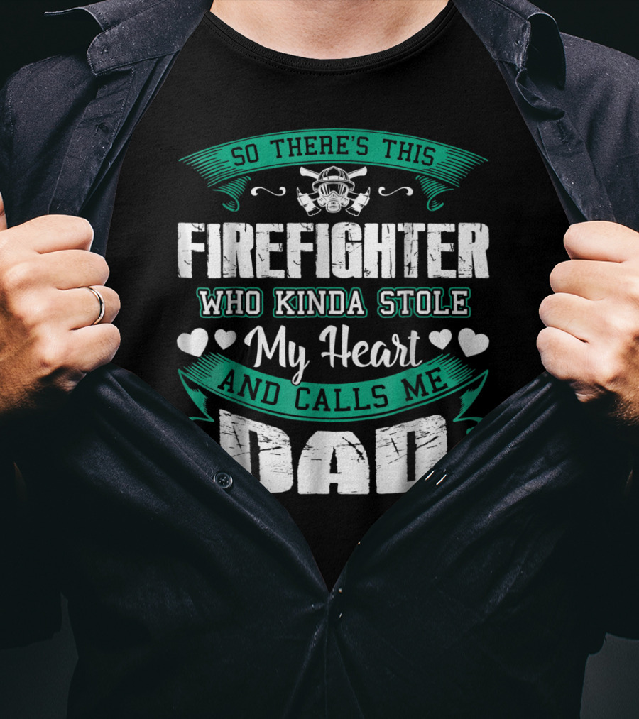 So There's This Firefighter Who Kinda Stole My Heart And Calls ME Dad T-Shirt
