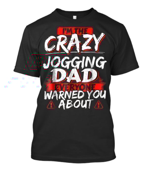 I'm The Crazy Jogging Dad Everyone Warned You About T-Shirt