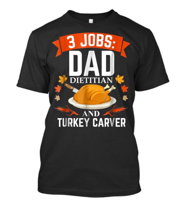 3 Jobs: Dad Dietitian And Turkey Carver T-Shirt