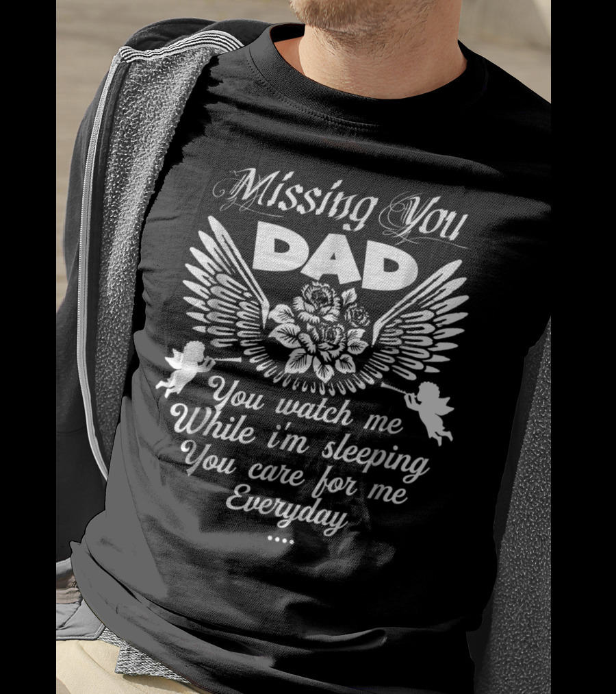 Missing You Dad You Watch Me While I'm Sleeping You Care For Me Everyday T-Shirt
