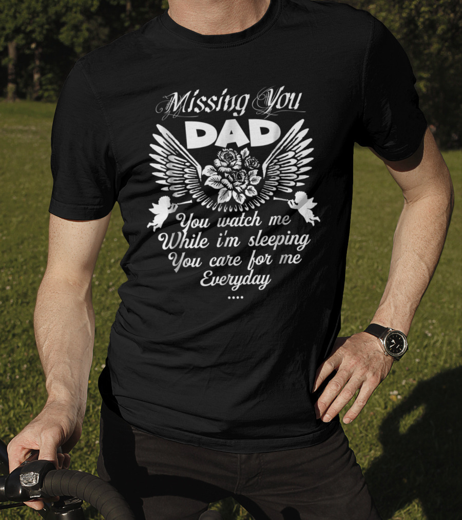 Missing You Dad You Watch Me While I'm Sleeping You Care For Me Everyday T-Shirt