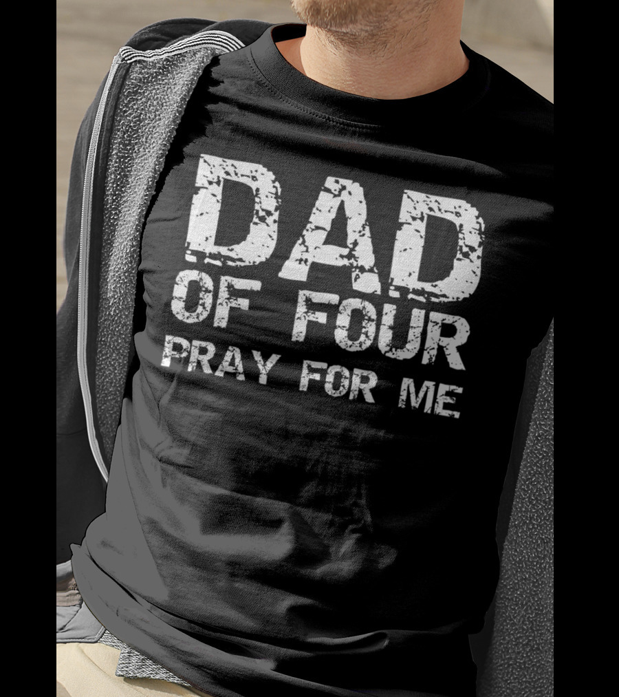 Dad Of Four Pray For Me Funny Father Of 4 T-Shirt