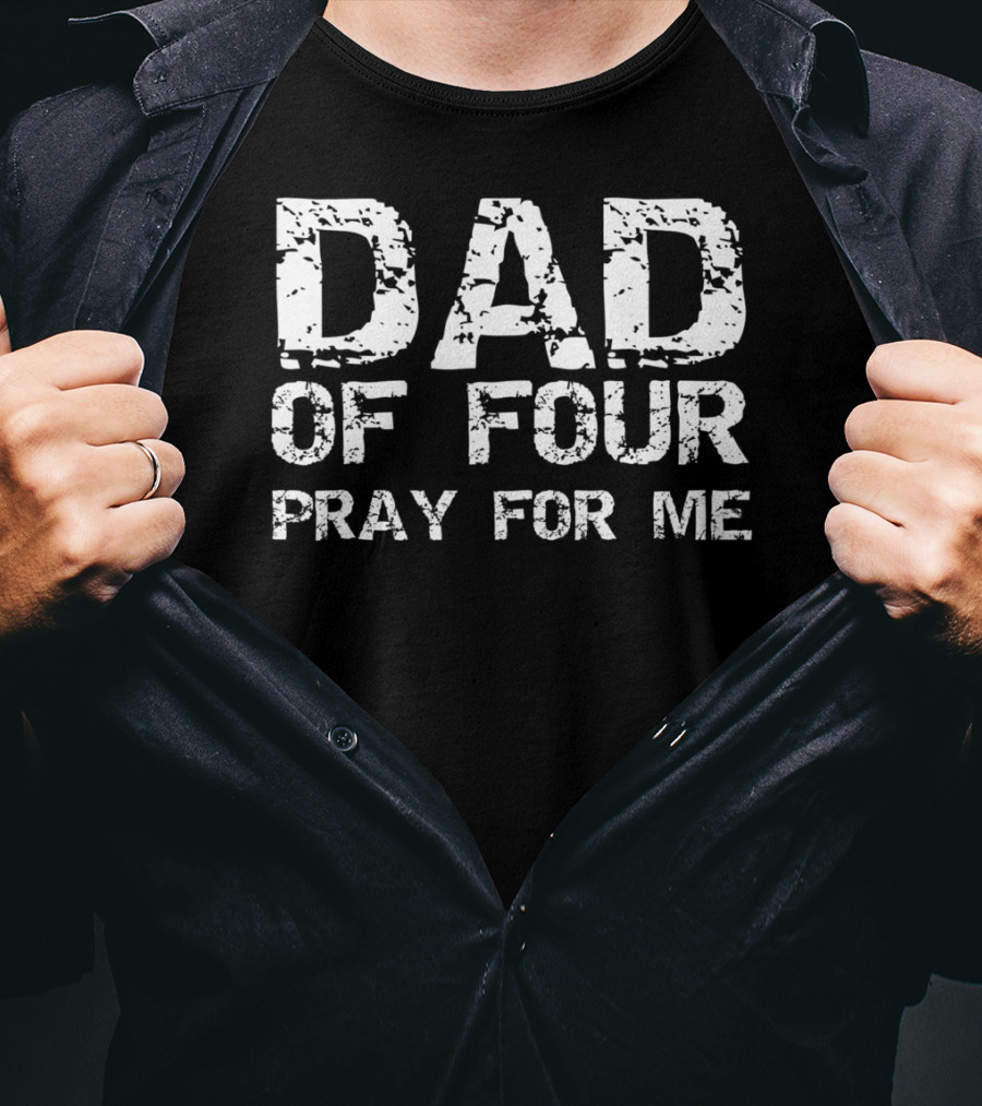 Dad Of Four Pray For Me Funny Father Of 4 T-Shirt