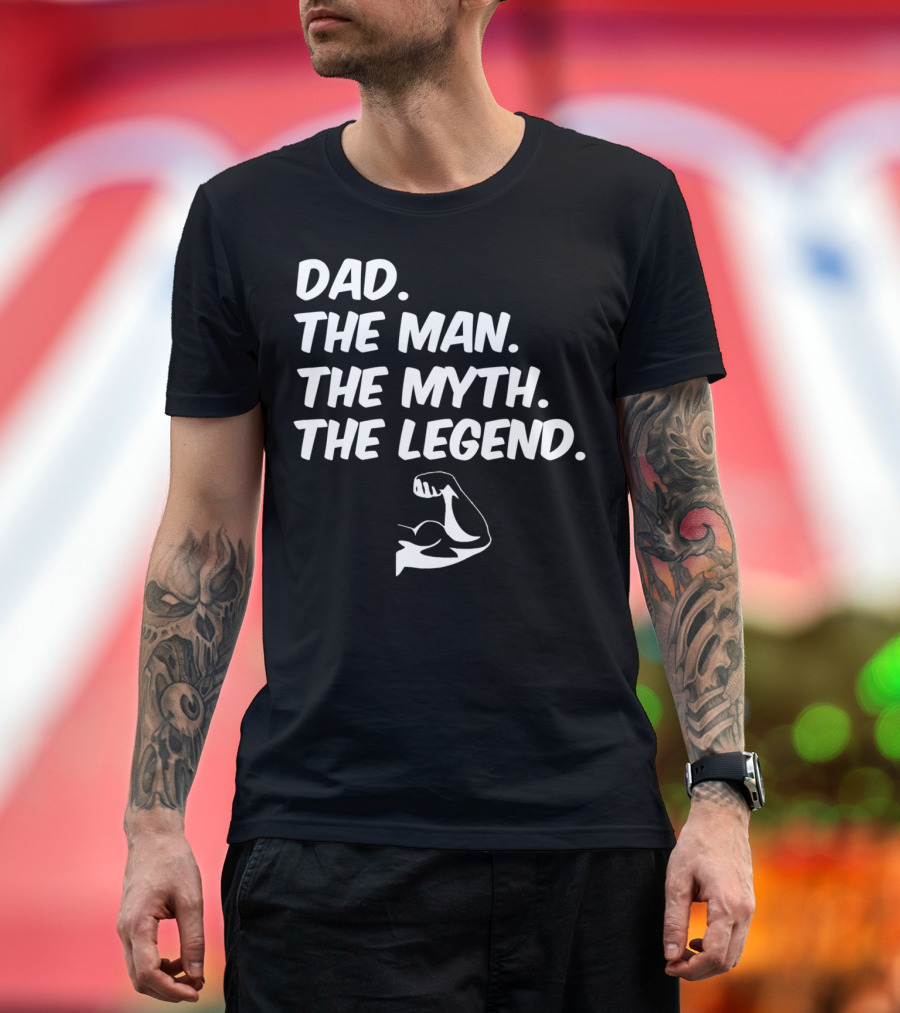 Dad The Man The Myth The Legend Flexed Muscle T-Shirt