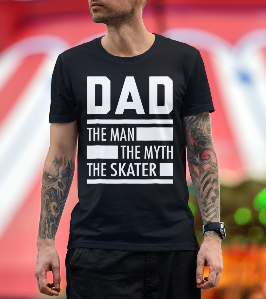 DAD THE MAN THE MYTH THE SKATER For Skaters93 T-Shirt