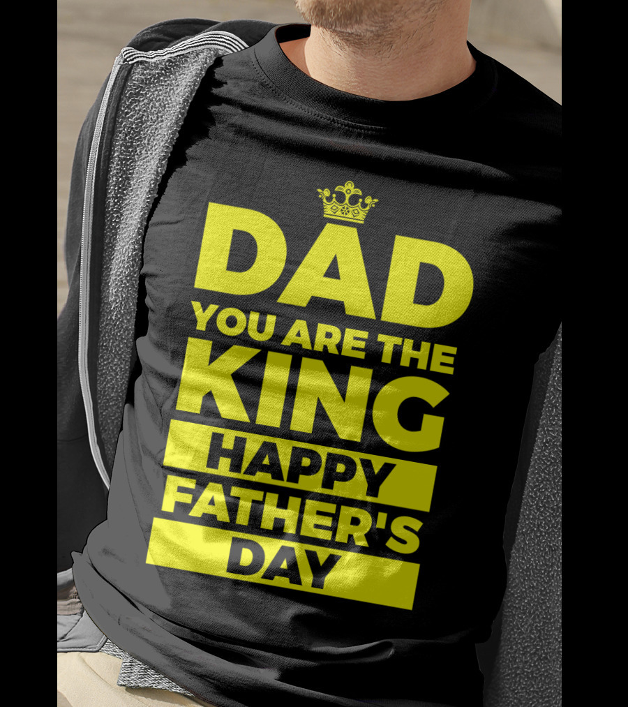 Dad You Are The King Happy Father's Day T-Shirt