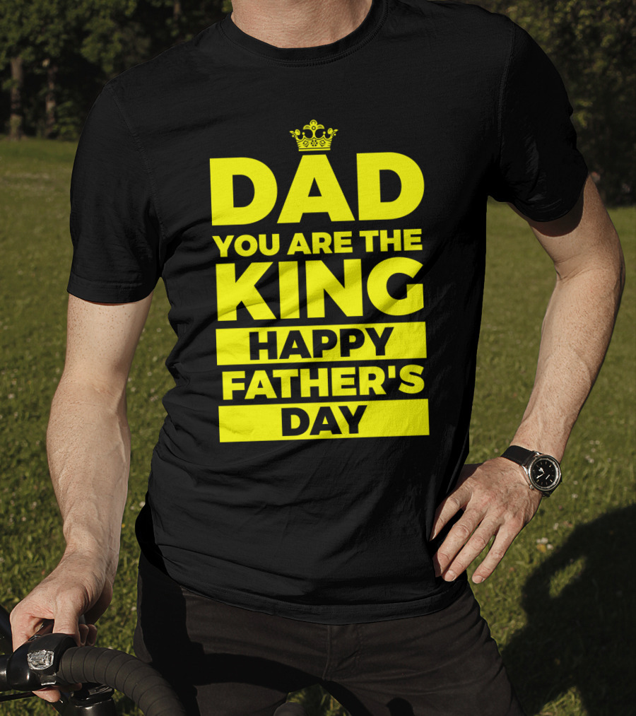 Dad You Are The King Happy Father's Day T-Shirt