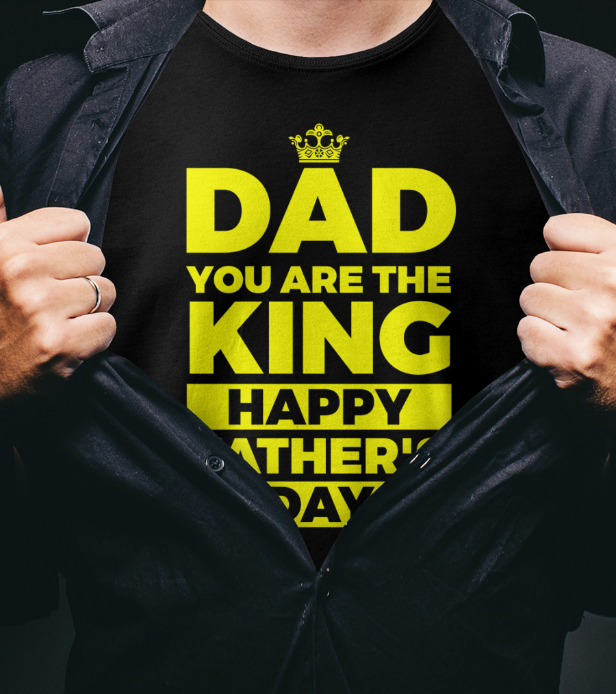 Dad You Are The King Happy Father's Day T-Shirt